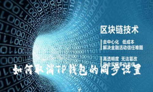 如何取消TP钱包的同步设置