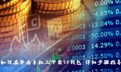 如何在华为手机上下载TP钱包:详细步骤指导