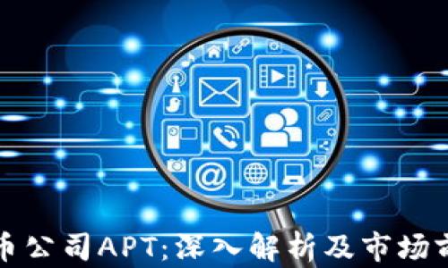 加密货币公司APT:深入解析及市场前景展望