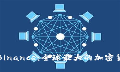 全面了解Binance:全球最大的加密货币交易所