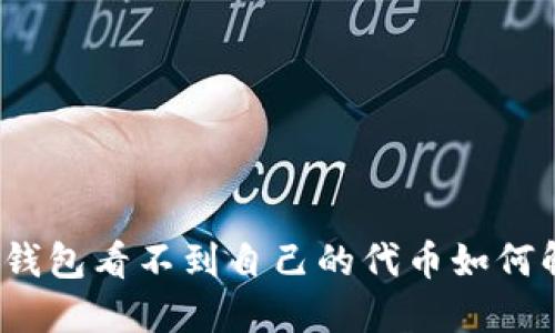 在TP钱包看不到自己的代币如何解决?