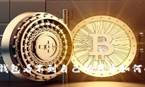 在TP钱包看不到自己的代币如何解决?
