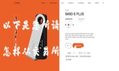 以下是您所请求的信息:怎样从交易所提币到T