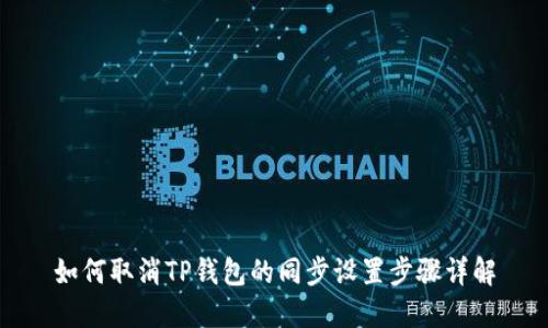 如何取消TP钱包的同步设置步骤详解