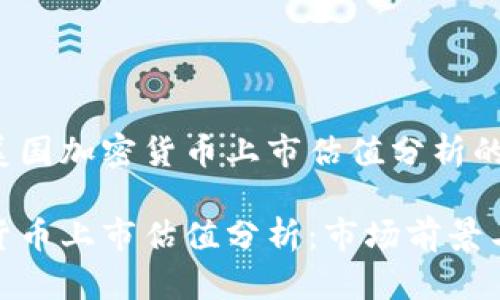 获取关于美国加密货币上市估值分析的深入见解
美国加密货币上市估值分析:市场前景与投资机会