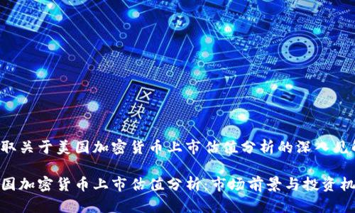 获取关于美国加密货币上市估值分析的深入见解
美国加密货币上市估值分析:市场前景与投资机会