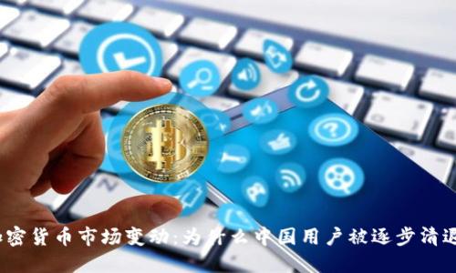 加密货币市场变动:为什么中国用户被逐步清退?
