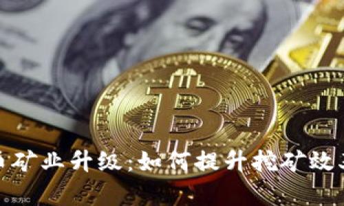 加密货币矿业升级：如何提升挖矿效率与收益