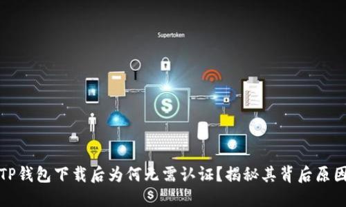 TP钱包下载后为何无需认证?揭秘其背后原因