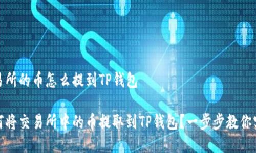 交易所的币怎么提到TP钱包
如何将交易所中的币提取到TP钱包?一步步教你实现