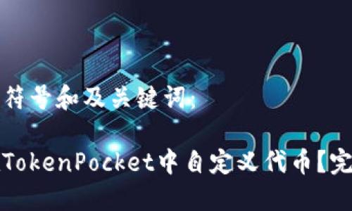 以下是符号和及关键词:
如何在TokenPocket中自定义代币?完整指南