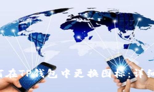  如何在TP钱包中更换图标：详细指南