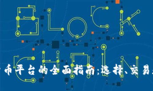 数字加密货币平台的全面指南:选择、交易和投资策略