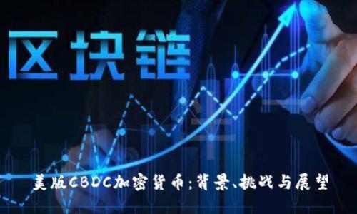 美版CBDC加密货币:背景、挑战与展望