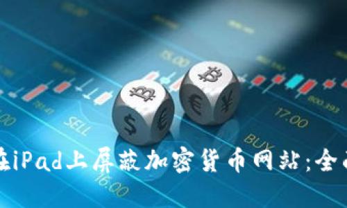 如何在iPad上屏蔽加密货币网站:全面指南