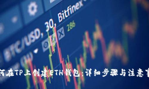 如何在TP上创建ETH钱包:详细步骤与注意事项