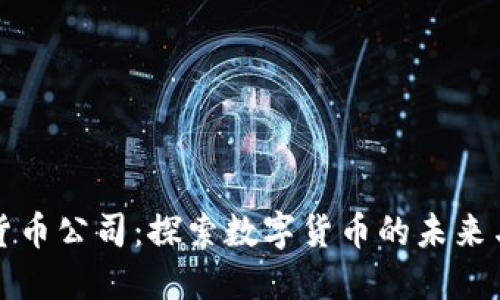 杭州加密货币公司:探索数字货币的未来与发展趋势