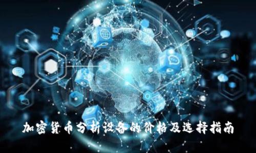 加密货币分析设备的价格及选择指南