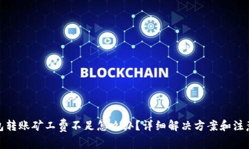 tp钱包转账矿工费不足怎么办?详细解决方案和注意事项