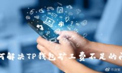 如何解决TP钱包矿工费不足的问题