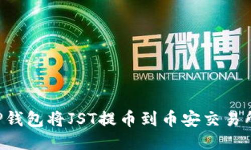 如何通过TP钱包将JST提币到币安交易所:详细教程