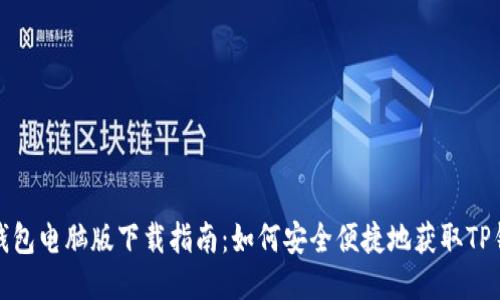 TP钱包电脑版下载指南:如何安全便捷地获取TP钱包