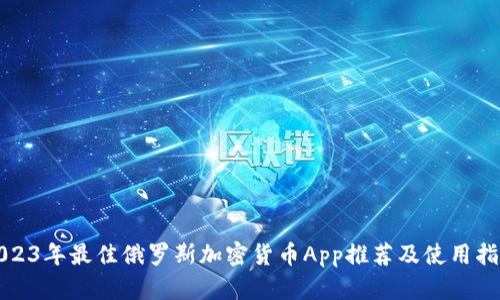 2023年最佳俄罗斯加密货币App推荐及使用指南