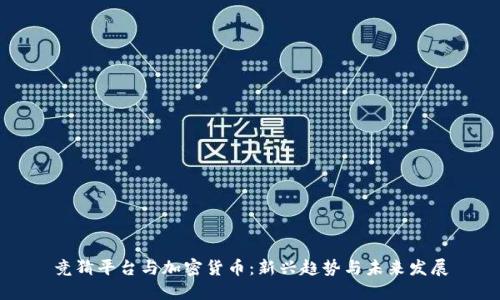 竞猜平台与加密货币:新兴趋势与未来发展