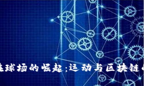 加密货币在球场的崛起:运动与区块链的完美结合