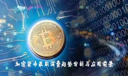 加密货币最新消费趋势分析与应用前景