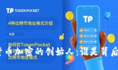 : 探秘货币加密的创始人:谁是背后的推手?