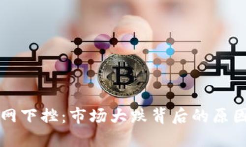 加密货币全网下挫:市场大跌背后的原因与未来展望