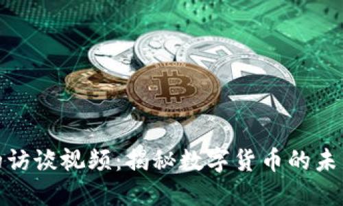 加密货币的访谈视频:揭秘数字货币的未来和新趋势