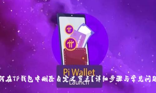 : 如何在TP钱包中删除自定义节点?详细步骤与常见问题解答