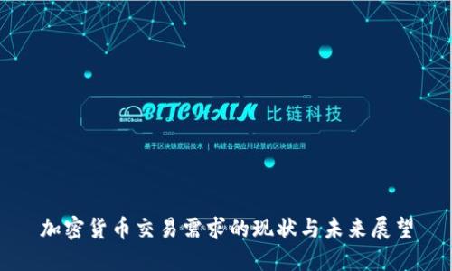 加密货币交易需求的现状与未来展望