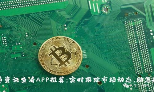 加密货币资讯查看APP推荐:实时跟踪市场动态,助您投资决策