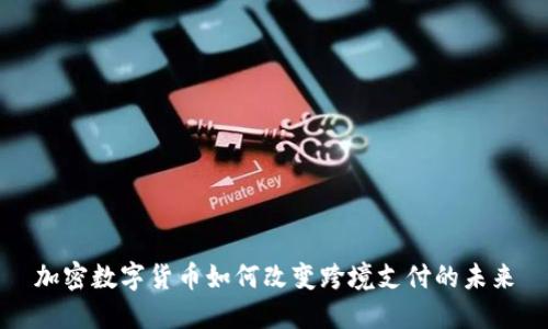 加密数字货币如何改变跨境支付的未来