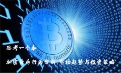 思考一个和加密货币行为分析:市场趋势与投资