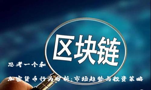 思考一个和
加密货币行为分析:市场趋势与投资策略