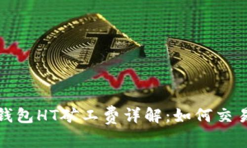 : TP钱包HT矿工费详解:如何交易成本