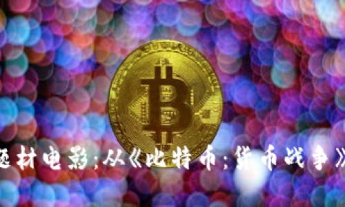探秘加密货币题材电影:从《比特币:货币战争》到《加密风云》