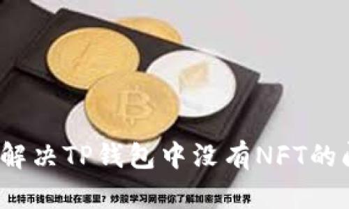 如何解决TP钱包中没有NFT的问题?