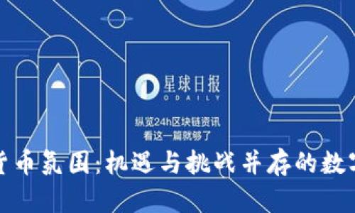 欧洲加密货币氛围:机遇与挑战并存的数字资产市场