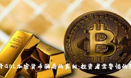 揭开GBL加密货币骗局的真相:投资者需警惕的陷阱