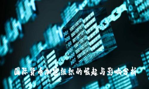 国际货币加密组织的崛起与影响分析