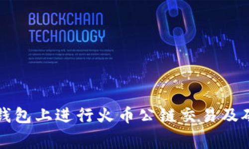如何在TP钱包上进行火币公链交易及矿工费解析