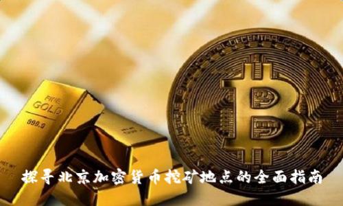探寻北京加密货币挖矿地点的全面指南