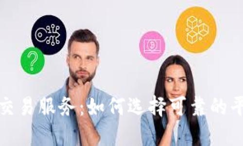 全面了解加密货币交易服务:如何选择可靠的平台和保障自身安全