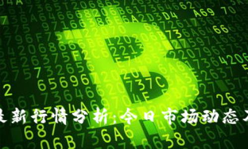 加密货币最新行情分析:今日市场动态及未来走向