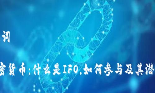及关键词
IFO加密货币:什么是IFO,如何参与及其潜在风险